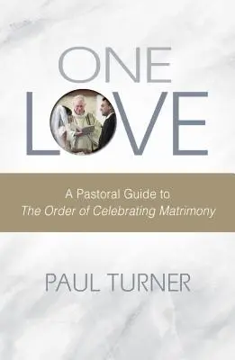 O singură iubire: Un ghid pastoral pentru ordinea celebrării căsătoriei: A Pastoral Guide to the Order of Celebrating Matrimony - One Love: A Pastoral Guide to the Order of Celebrating Matrimony
