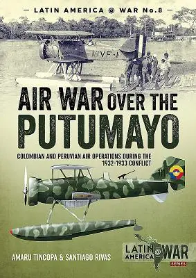 Război aerian deasupra Putumayo: Operațiuni aeriene columbiene și peruane în timpul conflictului din 1932-1933 - Air War Over the Putumayo: Colombian and Peruvian Air Operations During the 1932-1933 Conflict