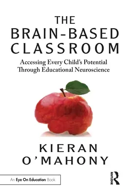 The Brain-Based Classroom: Accesarea potențialului fiecărui copil prin intermediul neuroștiinței educaționale - The Brain-Based Classroom: Accessing Every Child's Potential Through Educational Neuroscience