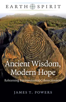 Spiritul Pământului: Înțelepciune antică, speranță modernă: Reînvățarea conectivității cu mediul - Earth Spirit: Ancient Wisdom, Modern Hope: Relearning Environmental Connectiveness