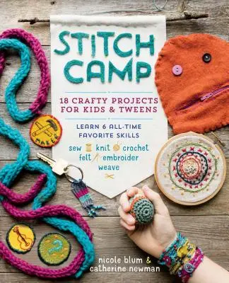 Stitch Camp: 18 Crafty Projects for Kids & Tweens - Learn 6 All-Time Favorite Skills: Cusut, tricotat, croșetat, pâslă, brodat și țesut - Stitch Camp: 18 Crafty Projects for Kids & Tweens - Learn 6 All-Time Favorite Skills: Sew, Knit, Crochet, Felt, Embroider & Weave