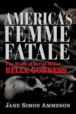 Femeia fatală a Americii: Povestea ucigașului în serie Belle Gunness - America's Femme Fatale: The Story of Serial Killer Belle Gunness