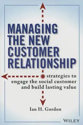 Gestionarea noii relații cu clienții: Strategii de implicare a clientului social și de creare a unei valori durabile - Managing the New Customer Relationship: Strategies to Engage the Social Customer and Build Lasting Value