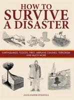 Cum să supraviețuiești unui dezastru - cutremure, inundații, incendii, prăbușiri de avioane, terorism și multe altele - How to Survive a Disaster - Earthquakes, Floods, Fires, Airplane Crashes, Terrorism and Much More