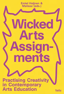 Wicked Arts Assignments: Practicarea creativității în educația artistică contemporană - Wicked Arts Assignments: Practising Creativity in Contemporary Arts Education
