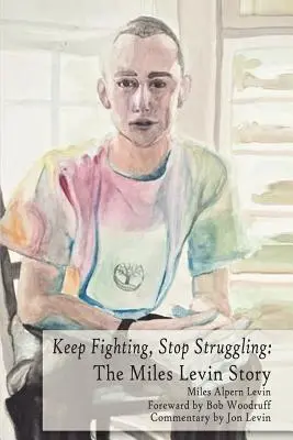 Continuă să lupți, încetează să te mai zbați (Keep Fighting, Stop Struggling): The Miles Levin Story (Levin (Decedat) Miles Alpern) - Keep Fighting, Stop Struggling: The Miles Levin Story (Levin (Deceased) Miles Alpern)