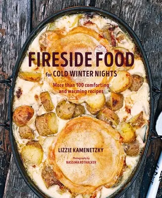 Fireside Food for Cold Winter Nights: Mai mult de 75 de rețete reconfortante și încălzitoare - Fireside Food for Cold Winter Nights: More Than 75 Comforting and Warming Recipes