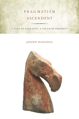Pragmatism Ascendent: Un yard de narațiune, o atingere de profeție - Pragmatism Ascendent: A Yard of Narrative, a Touch of Prophecy