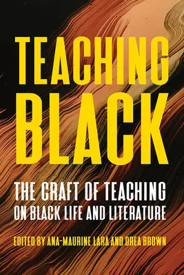 Teaching Black: Meșteșugul predării vieții și literaturii negre - Teaching Black: The Craft of Teaching on Black Life and Literature