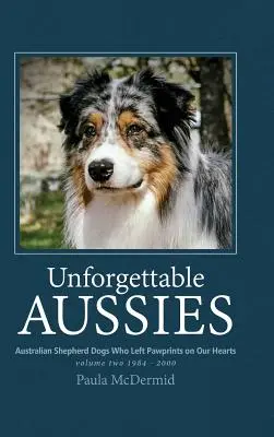 Unforgettable Aussies Volumul II: Câini ciobănești australieni care au lăsat amprente pe inimile noastre - Unforgettable Aussies Volume II: Australian Shepherd Dogs Who Left Pawprints on Our Hearts