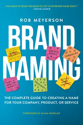Brand Naming: Ghidul complet pentru crearea unui nume pentru compania, produsul sau serviciul dvs. - Brand Naming: The Complete Guide to Creating a Name for Your Company, Product, or Service