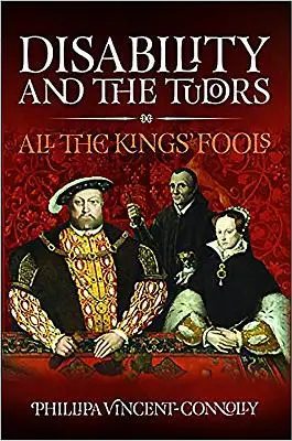 Dizabilitatea și Tudorii: Toți nebunii regelui - Disability and the Tudors: All the King's Fools