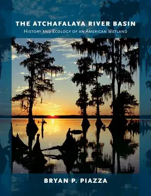 Bazinul râului Atchafalaya: Istoria și ecologia unei zone umede americane - The Atchafalaya River Basin: History and Ecology of an American Wetland