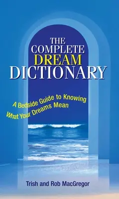Dicționarul complet al viselor: Un ghid de pat pentru a ști ce înseamnă visele tale - The Complete Dream Dictionary: A Bedside Guide to Knowing What Your Dreams Mean