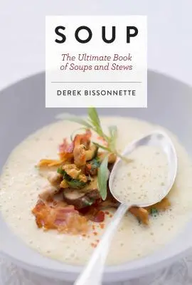 Supă: Cartea supremă de supe și tocănițe (Rețete de supe, Carte de bucate pentru mâncăruri reconfortante, Mese făcute în casă, Cadouri pentru gurmanzi) - Soup: The Ultimate Book of Soups and Stews (Soup Recipes, Comfort Food Cookbook, Homemade Meals, Gifts for Foodies)