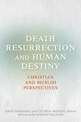 Moartea, învierea și destinul uman: Perspective creștine și musulmane - Death, Resurrection, and Human Destiny: Christian and Muslim Perspectives