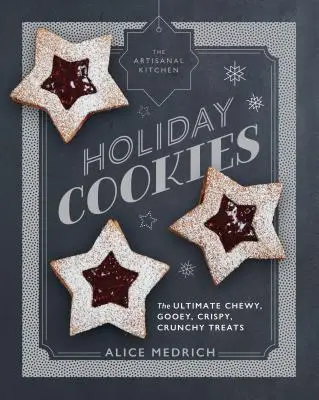 Bucătăria artizanală: Fursecuri de vacanță: Cele mai bune bunătăți grase, lipicioase, crocante, crocante - The Artisanal Kitchen: Holiday Cookies: The Ultimate Chewy, Gooey, Crispy, Crunchy Treats