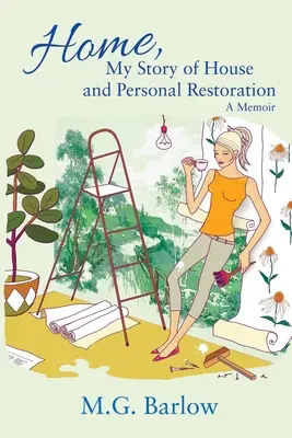 Acasă, povestea mea de restaurare a casei și a personalității: O amintire - Home, My Story of House and Personal Restoration: A Memoir