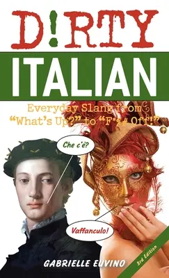 Italiana murdară: Ediția a treia: Everyday Slang from What's Up? to F*%# Off! - Dirty Italian: Third Edition: Everyday Slang from What's Up? to F*%# Off!