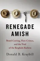 Renegatul Amish: Tăierea bărbii, crimele de ură și procesul frizerilor Bergholz - Renegade Amish: Beard Cutting, Hate Crimes, and the Trial of the Bergholz Barbers