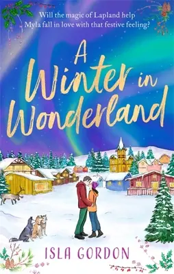 Winter in Wonderland - De Crăciun, evadați în Laponia și îmbrăcați-vă confortabil cu o poveste de dragoste festivă care încălzește inimile! - Winter in Wonderland - Escape to Lapland this Christmas and cosy up with a heart-warming festive romance!