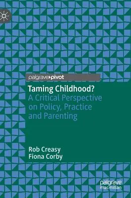 Îmblânzirea copilăriei?: O perspectivă critică asupra politicilor, practicilor și educației parentale - Taming Childhood?: A Critical Perspective on Policy, Practice and Parenting