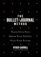 Metoda Bullet Journal - Urmărește-ți trecutul, ordonează-ți prezentul, planifică-ți viitorul - Bullet Journal Method - Track Your Past, Order Your Present, Plan Your Future