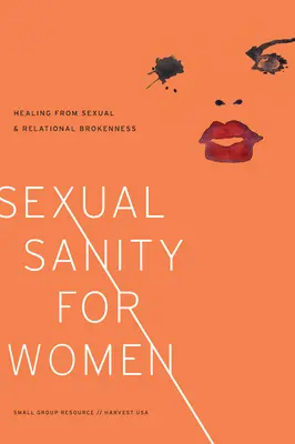 Sănătate sexuală pentru femei: Vindecarea de ruperea sexuală și relațională - Sexual Sanity for Women: Healing from Sexual and Relational Brokenness