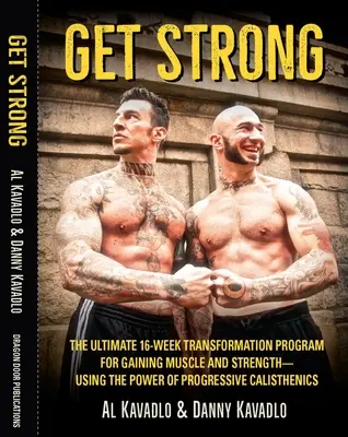 Get Strong - Ultimate 16-Week Transformation Program For gaining Muscle And Strength-Using The Power Of Progressive Calisthenics - Get Strong - The Ultimate 16-Week Transformation Program For gaining Muscle And Strength-Using The Power Of Progressive Calisthenics