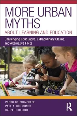 Mai multe mituri urbane despre învățare și educație: Contestarea Eduquacks, afirmații extraordinare, și fapte alternative - More Urban Myths about Learning and Education: Challenging Eduquacks, Extraordinary Claims, and Alternative Facts