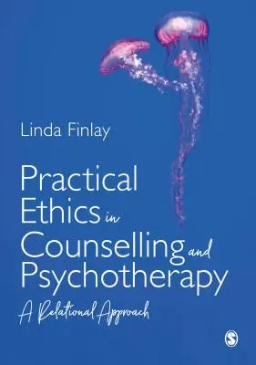 Practical Ethics in Counselling and Psychotherapy: O abordare relațională - Practical Ethics in Counselling and Psychotherapy: A Relational Approach