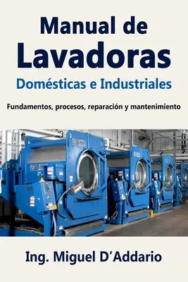 Manual de Lavadoras Domsticas e Industriales: Fundamente, procese, reparații și întreținere - Manual de Lavadoras Domsticas e Industriales: Fundamentos, procesos, reparacin y mantenimiento