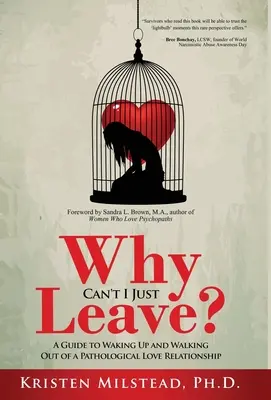 De ce nu pot pleca pur și simplu: Un ghid pentru trezirea și ieșirea dintr-o relație amoroasă patologică (A Guide to Waking Up and Walking Out of a Pathological Love Relationship) - Why Can't I Just Leave: A Guide to Waking Up and Walking Out of a Pathological Love Relationship