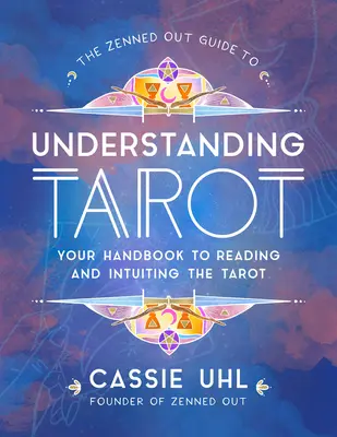The Zenned Out Guide to Understanding Tarot, 4: Manualul tău pentru citirea și intuirea tarotului - The Zenned Out Guide to Understanding Tarot, 4: Your Handbook to Reading and Intuiting Tarot