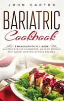 Carte de bucate bariatrice: 3 Manuscrise într-o singură carte - Carte de bucate pentru bypass gastric, Ghid de dietă pentru bypass gastric, Rețete pentru bypass gastric - Bariatric Cookbook: 3 Manuscripts in 1 Book - Gastric Bypass Cookbook, Gastric Bypass Diet Guide, Gastric Bypass Recipes