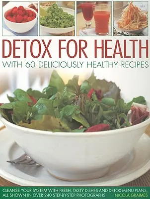 Detoxifiere pentru sănătate cu 60 de rețete delicios de sănătoase: Cleanse Your System with Fresh, Tasty Dishes and Detox Menu Plans, All Shown in Over 240 Step-By - Detox for Health with 60 Deliciously Healthy Recipes: Cleanse Your System with Fresh, Tasty Dishes and Detox Menu Plans, All Shown in Over 240 Step-By