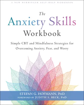 The Anxiety Skills Workbook: Strategii simple de CBT și Mindfulness pentru depășirea anxietății, fricii și îngrijorării - The Anxiety Skills Workbook: Simple CBT and Mindfulness Strategies for Overcoming Anxiety, Fear, and Worry