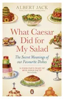 Ce a făcut Caesar pentru salata mea - Semnificațiile secrete ale mâncărurilor noastre preferate - What Caesar Did For My Salad - The Secret Meanings of our Favourite Dishes
