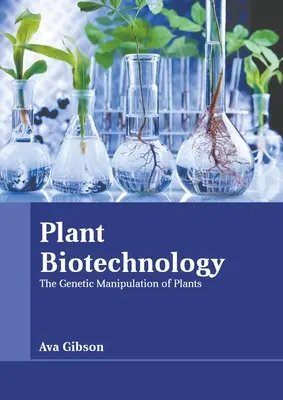 Biotehnologia plantelor: Manipularea genetică a plantelor - Plant Biotechnology: The Genetic Manipulation of Plants