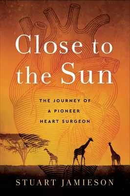 Aproape de soare: Călătoria unui chirurg cardiac pionier - Close to the Sun: The Journey of a Pioneer Heart Surgeon