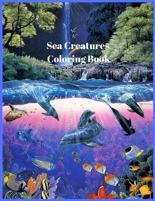 Cartea de colorat Creaturi marine: Pentru bărbați și femei, cu viața marină și subacvatică, cu delfini, pești tropicali, recife de corali uimitoare și frumoase l - Sea Creatures Coloring Book: For Men and Woman with Sea and Underwater Life Featuring Dolphins, Tropical Fish, Amazing Coral Reefs, and Beautiful L