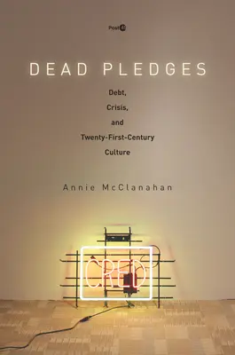 Promisiuni moarte: Datorii, criză și cultura secolului XXI - Dead Pledges: Debt, Crisis, and Twenty-First-Century Culture