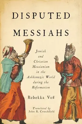 Mesia Disputat: Mesianismul evreiesc și creștin în lumea ashkenazică în timpul Reformei - Disputed Messiahs: Jewish and Christian Messianism in the Ashkenazic World during the Reformation