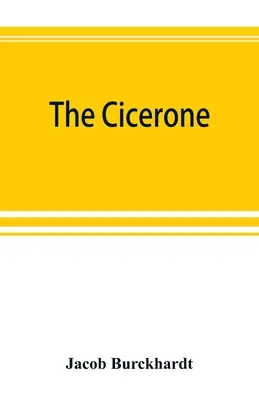 Cicerone: un ghid de artă pentru pictura în Italia pentru uzul călătorilor și studenților - The cicerone: an art guide to painting in Italy for the use of travellers and students