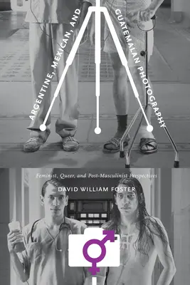 Fotografii argentiniene, mexicane și guatemaleze: Perspective feministe, queer și postmasculiniste - Argentine, Mexican, and Guatemalan Photography: Feminist, Queer, and Post-Masculinist Perspectives