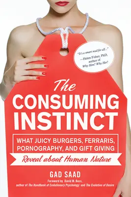 Instinctul de consum: Ce dezvăluie despre natura umană burgerii suculenți, Ferraris, pornografia și oferirea de cadouri - The Consuming Instinct: What Juicy Burgers, Ferraris, Pornography, and Gift Giving Reveal about Human Nature