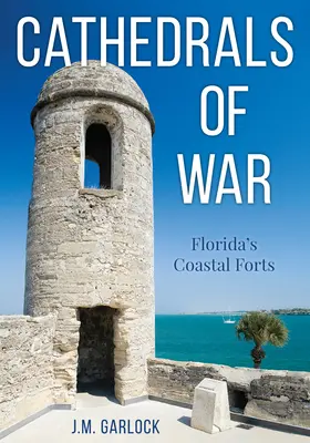 Catedralele războiului: Fortărețele de coastă din Florida - Cathedrals of War: Florida's Coastal Forts