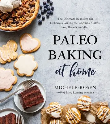 Paleo Baking at Home: Resursa supremă pentru fursecuri delicioase fără cereale, prăjituri, batoane, pâine și multe altele - Paleo Baking at Home: The Ultimate Resource for Delicious Grain-Free Cookies, Cakes, Bars, Breads and More