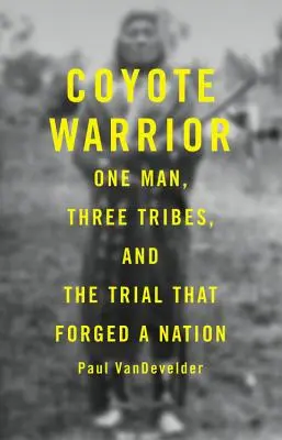 Războinicul Coyote: Un om, trei triburi și procesul care a forjat o națiune - Coyote Warrior: One Man, Three Tribes, and the Trial That Forged a Nation
