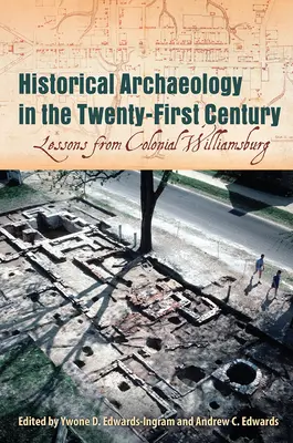 Arheologia istorică în secolul XXI: Lecții de la Colonial Williamsburg - Historical Archaeology in the Twenty-First Century: Lessons from Colonial Williamsburg